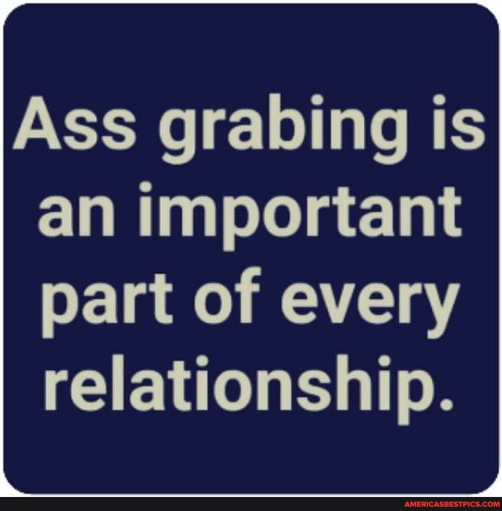Ass grabing is an important
part of every relationship.