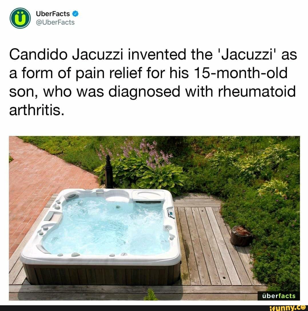 UberFacts ts Candido Jacuzzi invented the 'Jacuzzi' as a form of pain