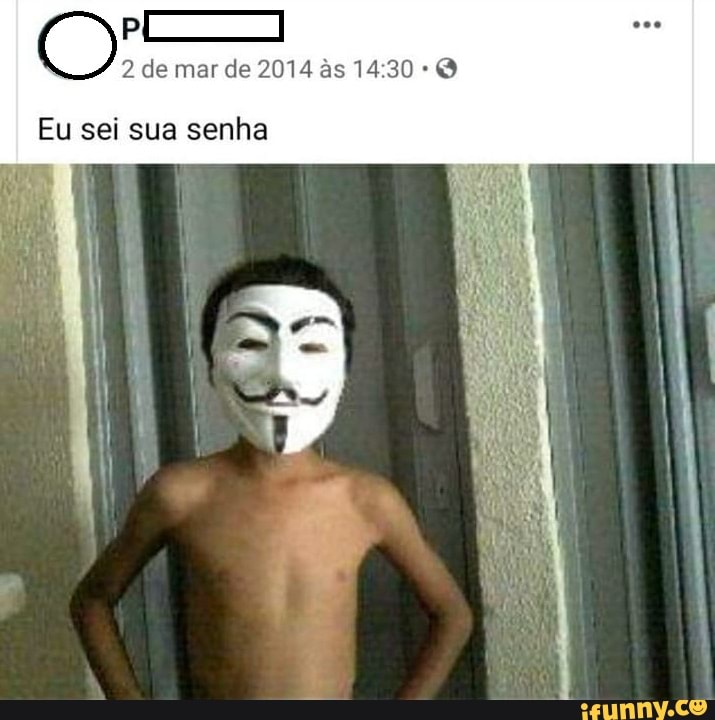 O: de mar de 2014 s
Eu sei sua senha