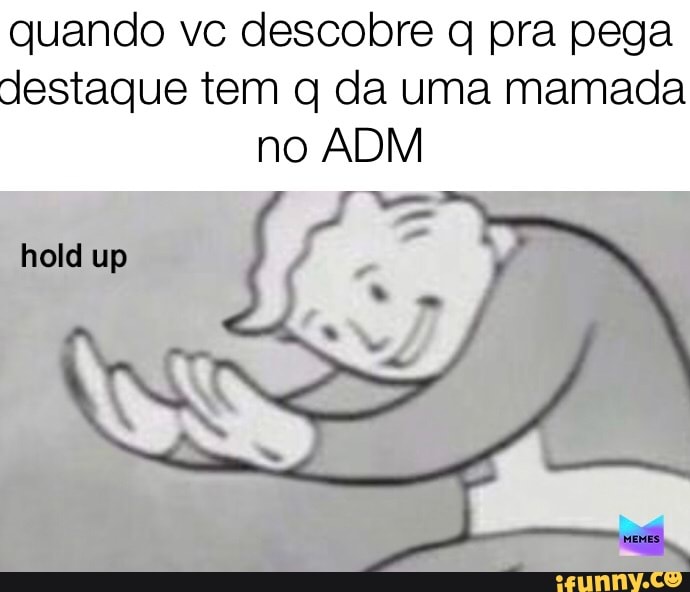 quando vc descobre q pra pega
destaque tem q da uma mamada