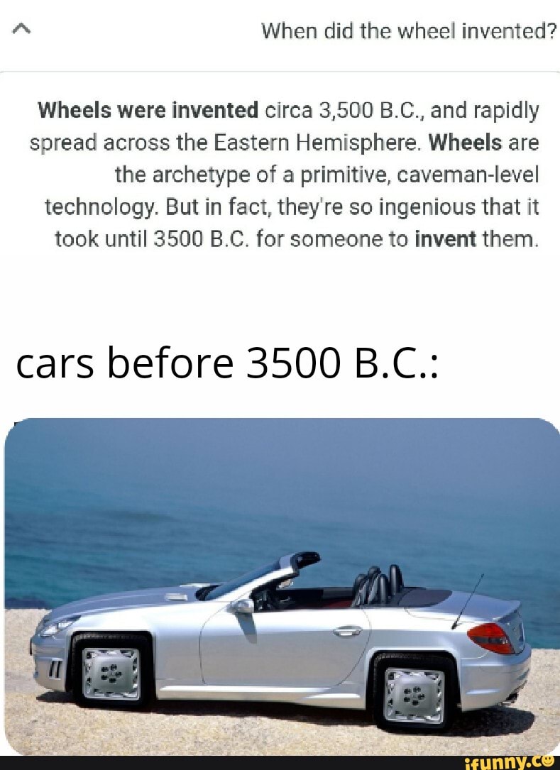 Wheels were invented circa 3,500 E.C., and rapidly spread across the ...