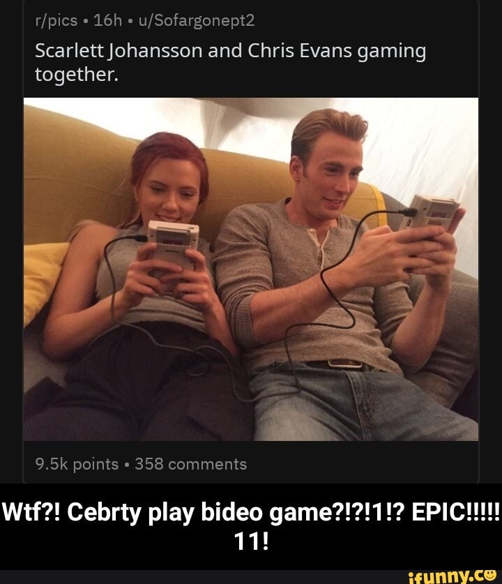 Scarlett Johansson and Chris Evans gaming
together. - Wtf?! Cebrty play bideo game?!?!1!? EPIC!!!!!11!