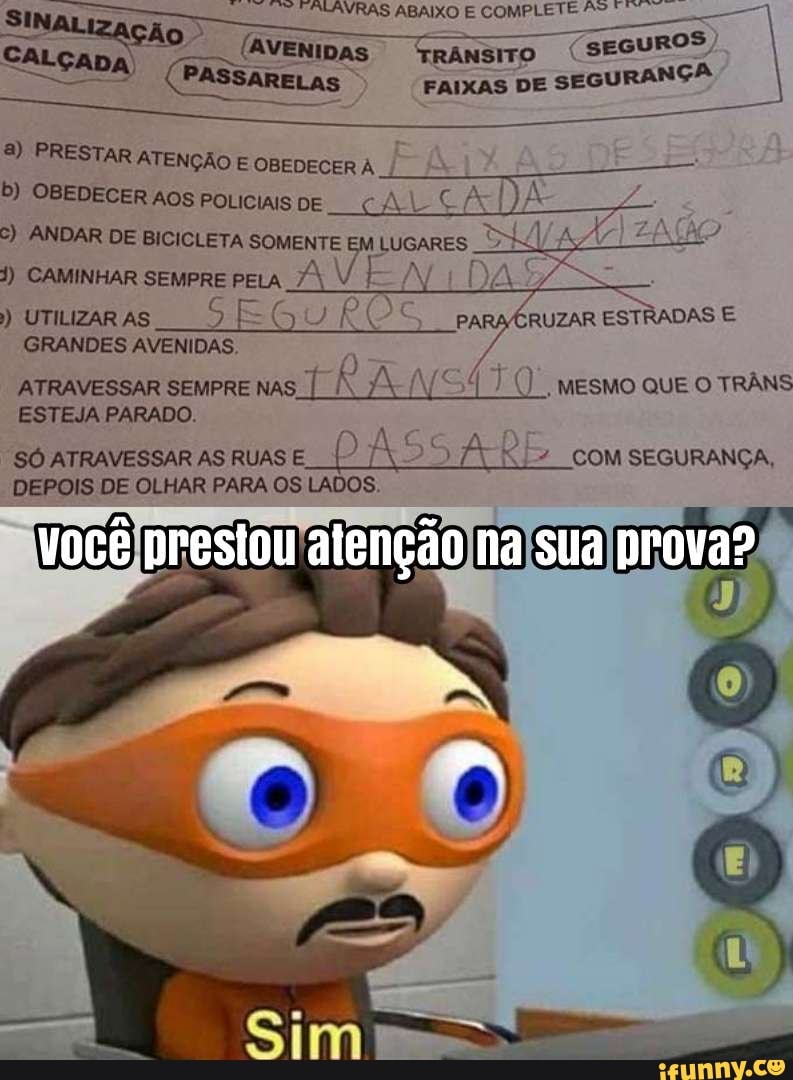 b) OBEDECER AOS POLICIAIS
GRANDES AVENIDAS.
ATRAVESSAR SEMPRE NAS
R ANSA O mesmo que O TRANS
ESTEJA PARADO.
SÓ ATRAVESSAR AS RUAS E.