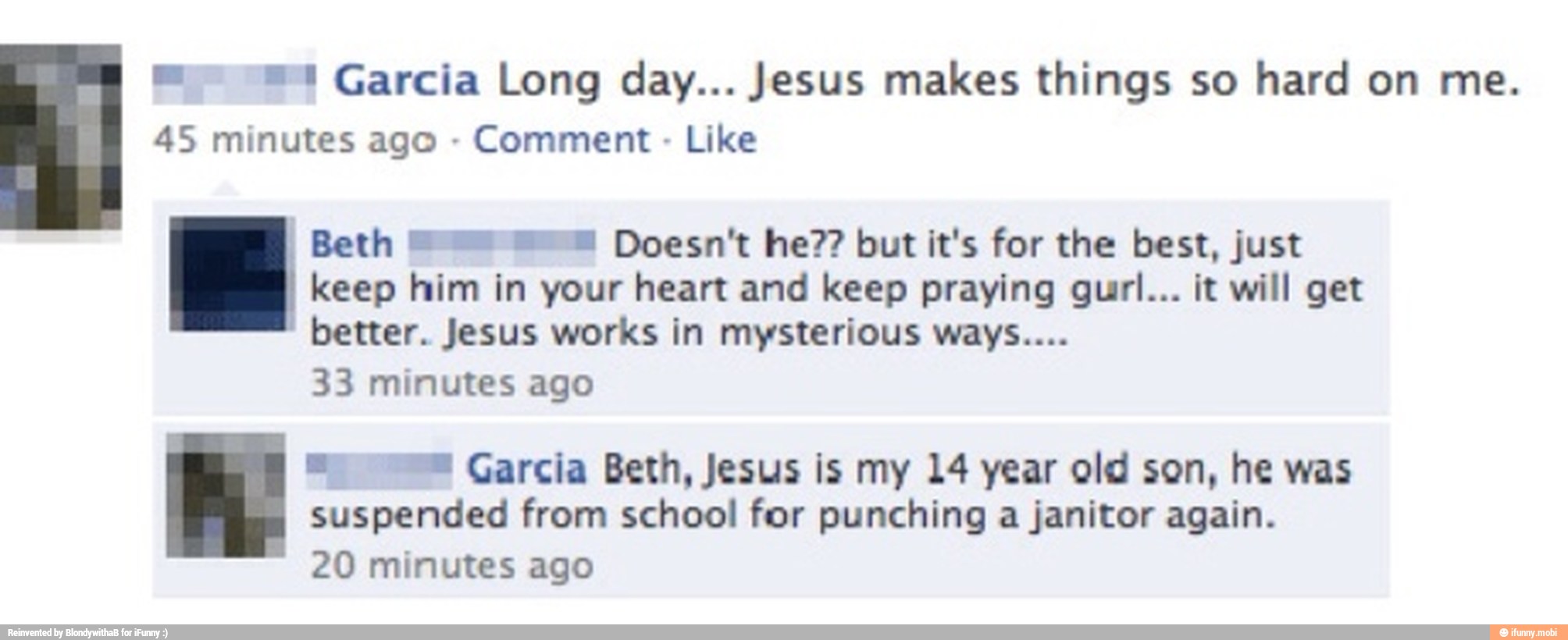 m=" Garcia Long day... Jesus makes things so hard on me.
45 minutes ago Comment Like
I
Beth 777 == Doesn't he?? but it's for the best, just
keep him in your heart and keep praying gurl... it will get
better. Jesus works in mysterious ways....
fi a ™ Garcia Beth, Jesus is my 14 year old son, he was
suspended from school for punching a janitor again.
20 minutes ago