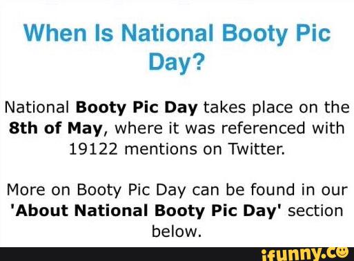 When Is National Booty Pic National Booty Pic Day takes place on the 8th .....