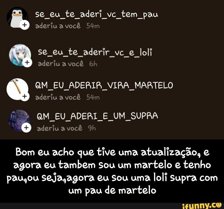 se eu te aderi vc tem pau
aderiu a você 5
se eu te aderir vc e loli aderiu a você
QM EU ADERIR VIRA MARTELO
aderiu a você
QM EU ADERI E UM SUPRA aderiu a você Sh
Bom eu acho que tive uma atualização, agora eu tambem sou um martelo e tenho pausou sejagagora eu sou uma loli supra com um pau de martelo - Bom eu acho que tive uma atualização, e agora eu tambem sou um martelo e tenho pau,ou seja,agora eu sou uma loli supra com um pau de martelo