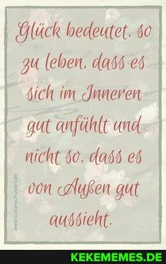 Glück bedeutet. 60
34 leben. dass es
dich im Inneren gut anfühlt und.
nicht 60. das6
von "Außen gut
aussieht.
