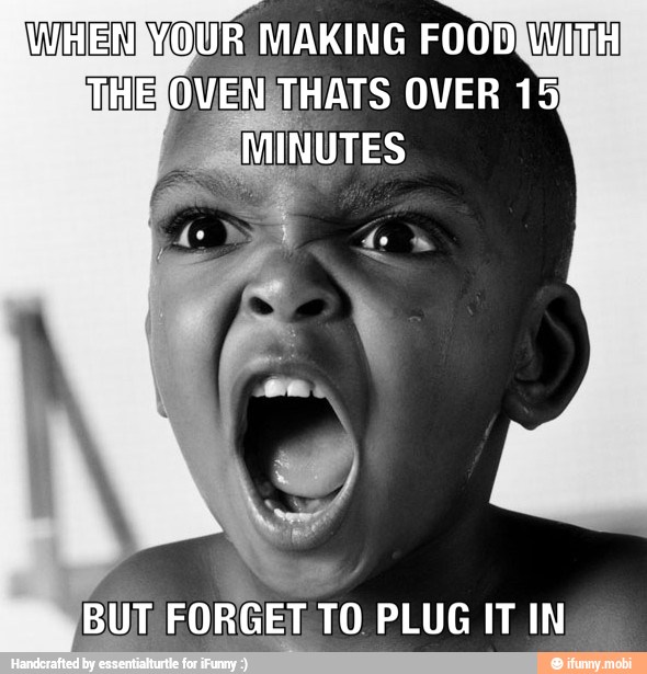WHENWOUR MAKING FOOD
Tile OVEN THATS OVER 15
q
BUT FORGET T
TO PLUG IT IN
