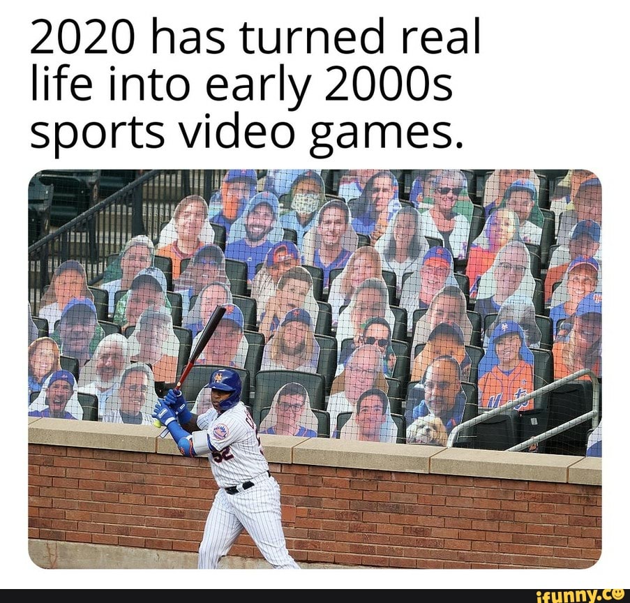 2020 has turned real
life into early 2000s
sports video games.
me E