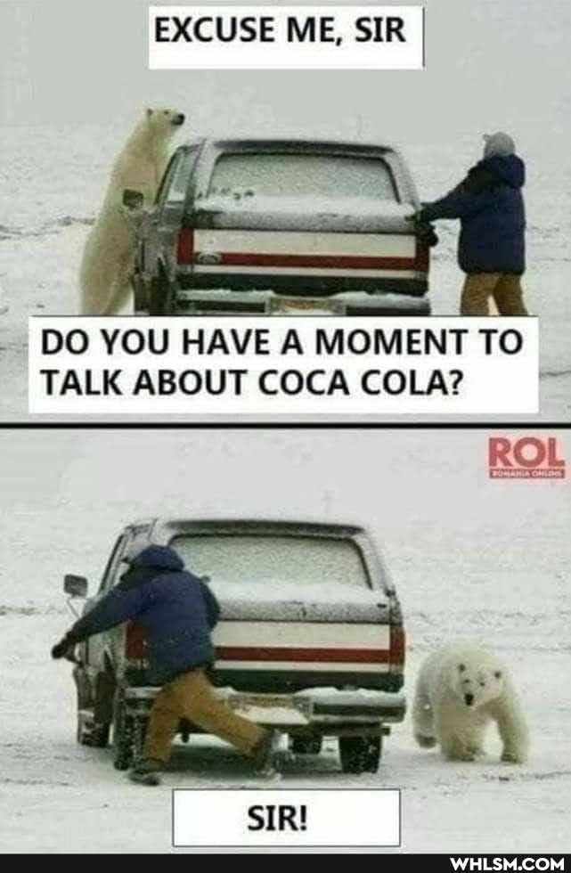 EXCUSE ME, SIR
DO YOU HAVE A MOMENT TO TALK ABOUT COCA COLA?
