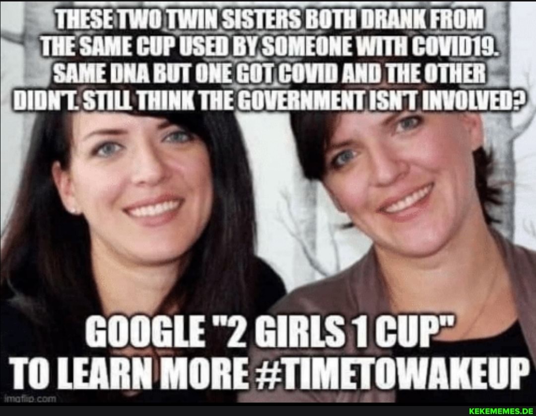 THESE TWO TWIN SISTERS BOTH DRANK FROM THE SAME CUP USED BY, SOMEONE WITH COovin