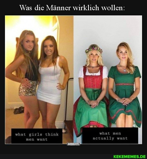 Was die Männer wirklich wollen:
irls think