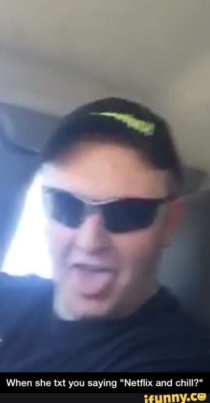 When she (xt you saying "Netflix and chill?" - When she txt you saying "Netflix and chill?"