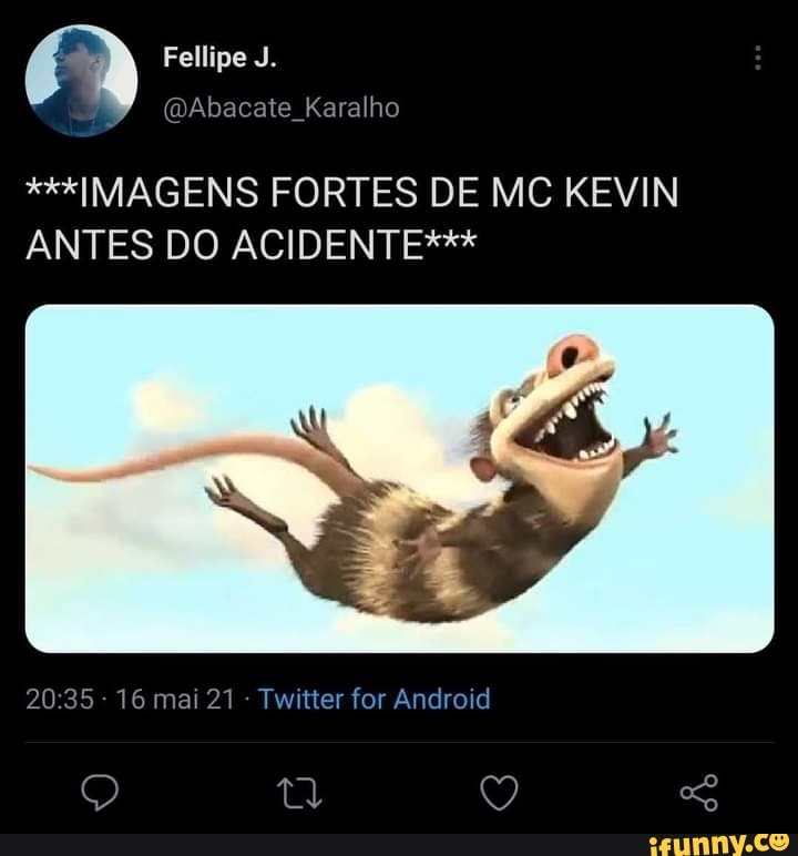 Fellipe .
(Abacate Karalho
***IMAGENS FORTES DE MC KEVIN ANTES DO ACIDENTE***
- 16 mai 27 Twitter for Android