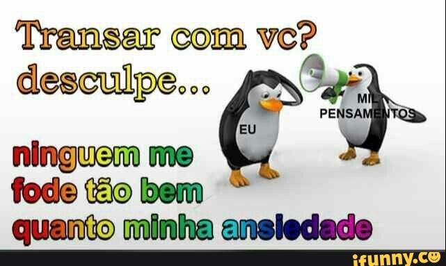 Transar com vc?
desculpe... 3
ninguem me
É
fode
tão
bem
quanto minha ansiedade