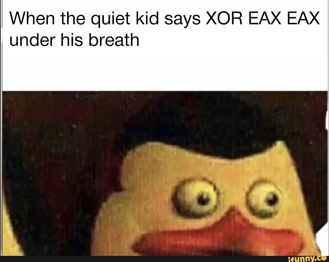When the quiet kid says XOR EAX EAX under his breath
