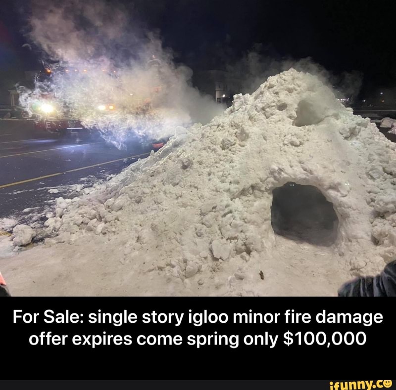 For Sale: single story igloo minor fire damage offer expires come spring only $100,000 - For Sale: single story igloo minor fire damage offer expires come spring only $100,000