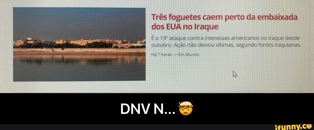Três foguetes caem perto da embaixada
dos EUA no Iraque
É o 19º ataque contra interesses americanos no Iraque desde
outubro. Ação não deixou vítimas, segundo fontes iraquianas,
EPA le Real Ne) - DNV N... 🤯