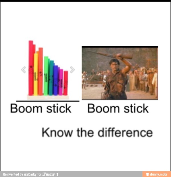 Boom stick Boom stick Know the difference )
