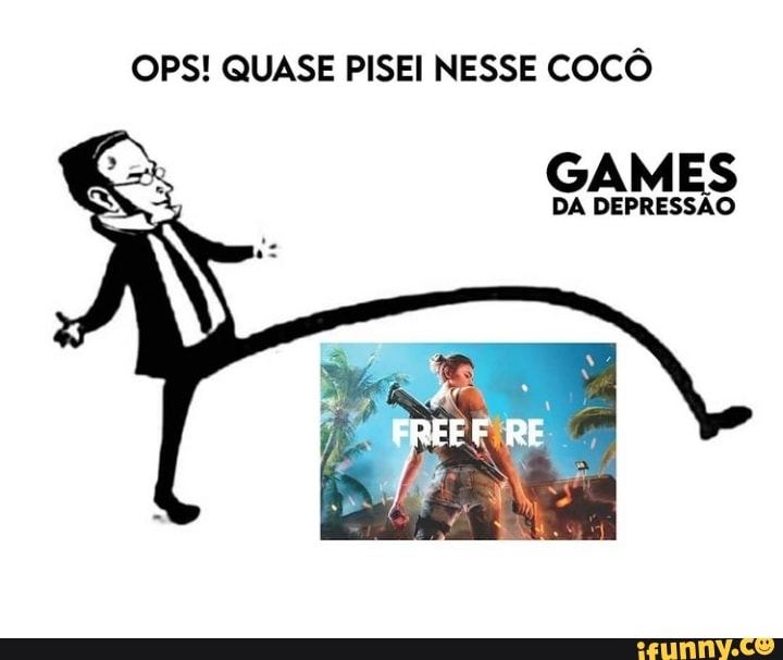 OPS! QUASE PISEI NESSE COCÔ
DA DEPRESSÃO
FREEF RE