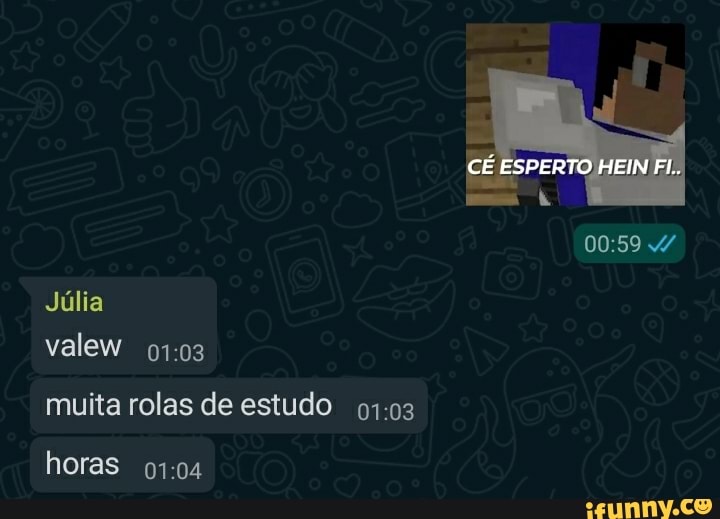 CÉ ESPERTO HEIN FL.
Júlia valew muita rolas de estudo
horas