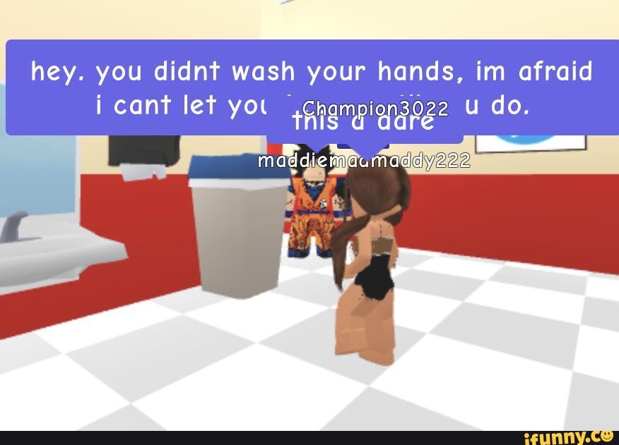 Hey. you didnt wash your hands, im afraid i cant let you .ch ion3022 do ...