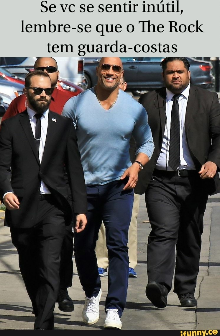 Se vc se sentir inútil, lembre-se que o The Rock tem guarda- -costas