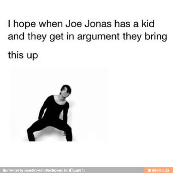 I hope when Joe Jonas has a kid
and they get in argument they bring
this up