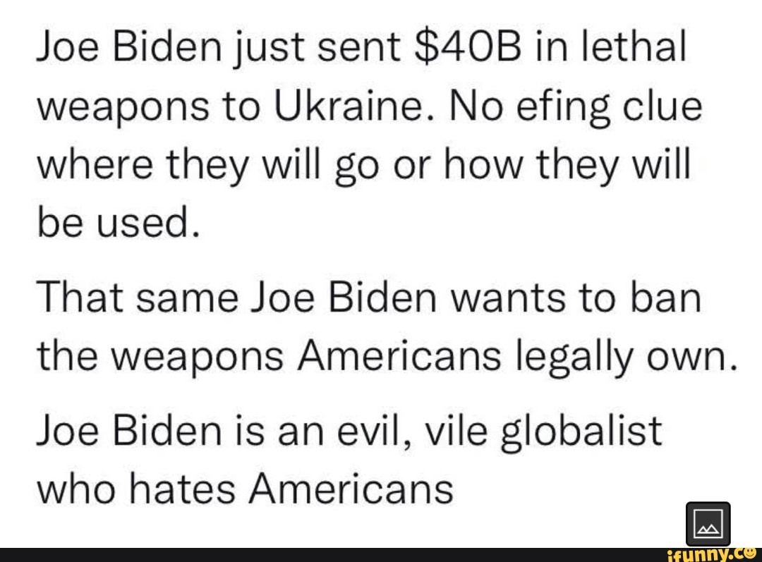 Joe Biden Just Sent In Lethal Weapons To Ukraine No Efing Clue Where 