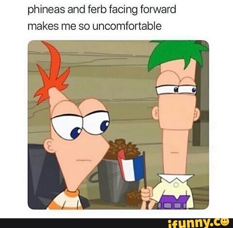 Phineas and ferb facing forward makes me so uncomfortable - iFunny