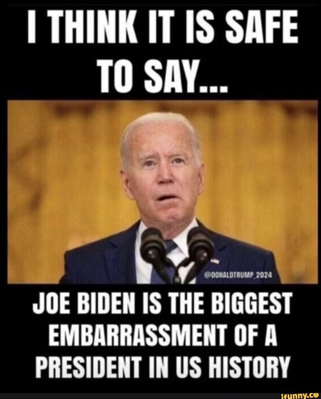 I THINK IT IS SAFE TO SAY... JOE BIDEN IS THE BIGGEST EMBARRASSMENT OF ...