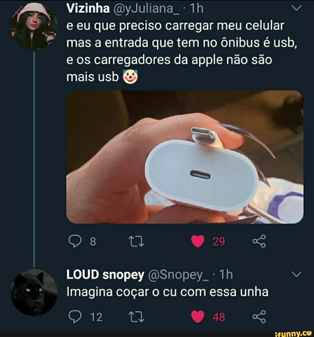 Vizinha
e eu que preciso carregar meu celular mas a entrada que tem no ônibus é usb, e cs carregadores da apple não são mais usb
29
LOUD snopey (DSnopey
Imagina coçar o cu com essa unha