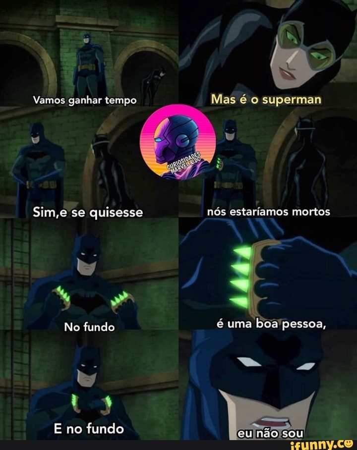 Vemos ganhar tempo
Mas superman
Sim, se quisesse nós estaríamos mortos
No fundo é uma boa pessoa,
Us
E no fundo eu não sou