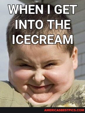 WHEN I GET INTO THE ICECREAM