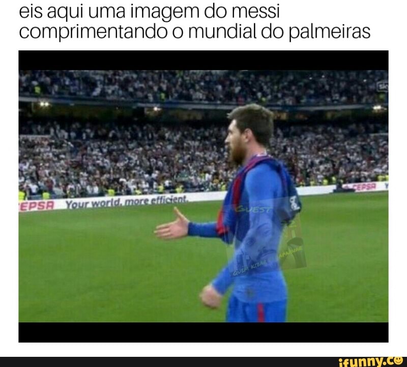 eis aqui uma imagem do messi
comprimentando o mundial do palmeiras