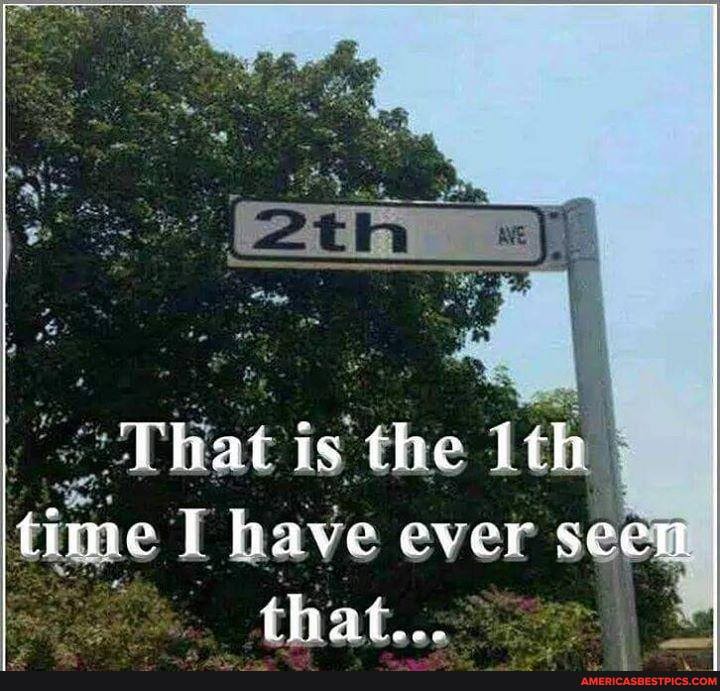 That ts the Ith time L have ever seen that...
