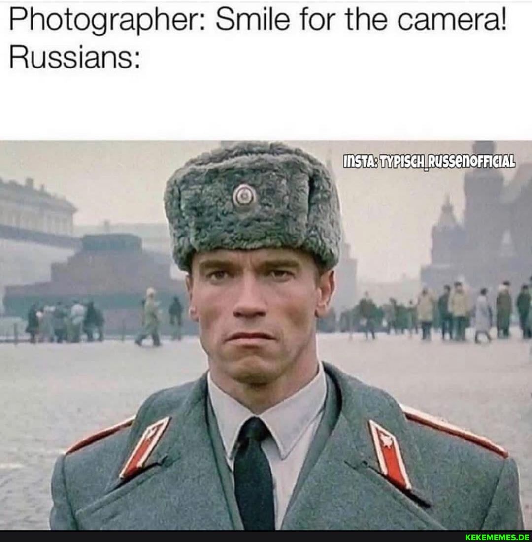 Photographer: Smile for the camera!
Russians:
INSTA: TYPISCH RUSS