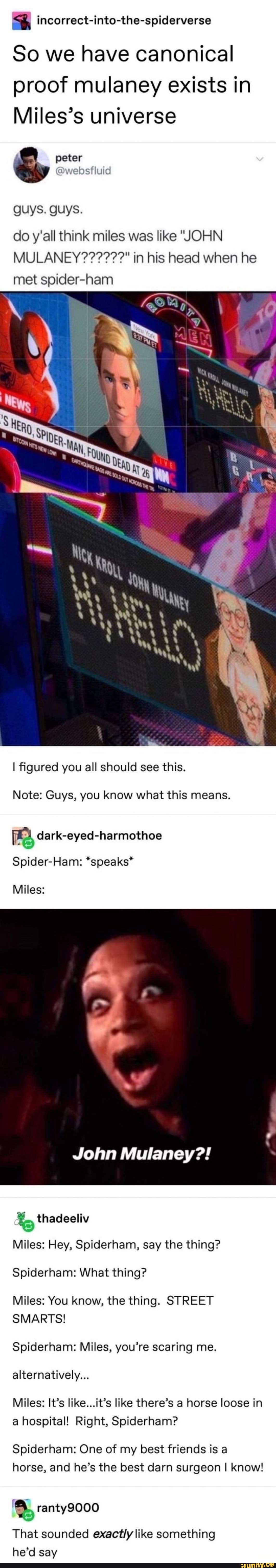 st incorrect-into-the-spiderverse
So we have canonical
proof mulaney exists in
Miles's universe
peter
@websfluid
guys. guys.
do y'all think miles was like "JOHN