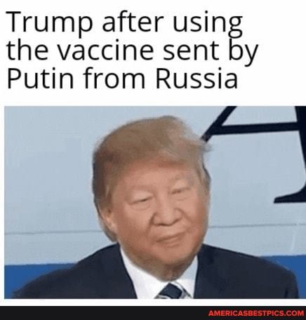 Trump the after vaccine using by the vaccine sent by
Putin from Russia