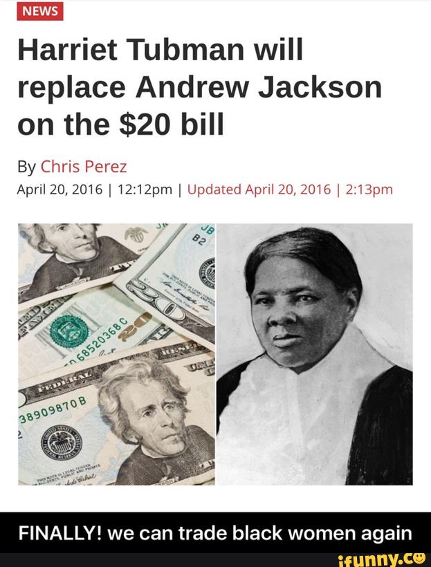 Harriet Tubman Will Replace Andrew Jackson On The 20 Bill Finally We Can Trade Black Women