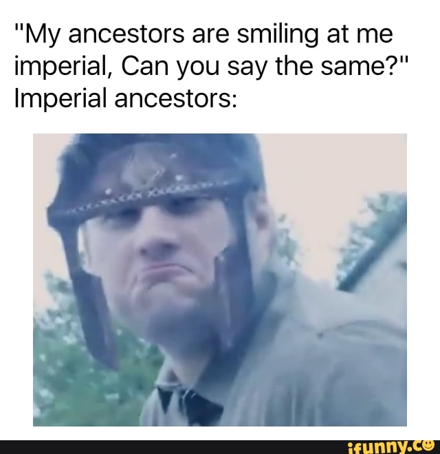 My Ancestors Are Smiling At Me Imperial Can You Say The Same Imperial Ancestors My Ancestors Are Smiling At Me Imperial Can You Say The Same Imperial Ancestors