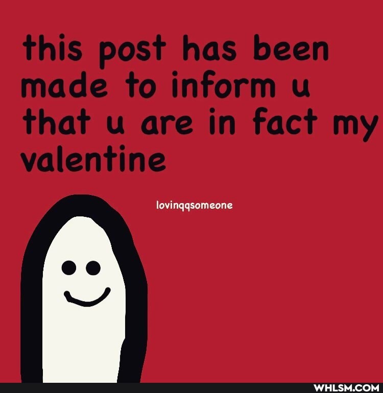 this post has been made to inform u that u are in fact my valentine
lovinqqsomeone