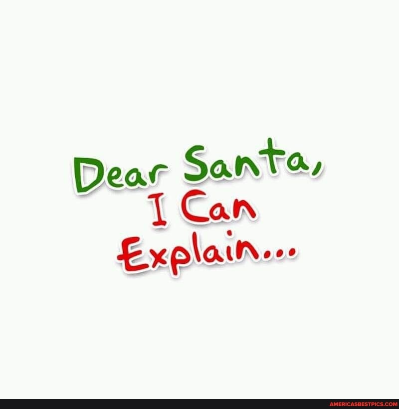 Dear Santa,
Can
Explain.