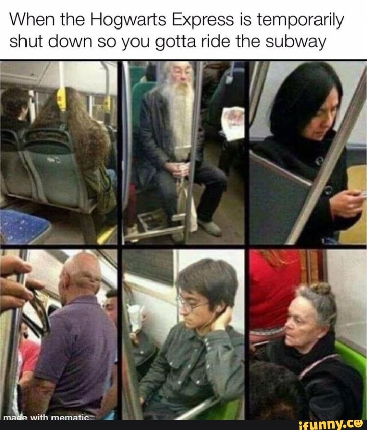 When the Hogwarts Express is temporarily shut down so you gotta ride the subway
AN