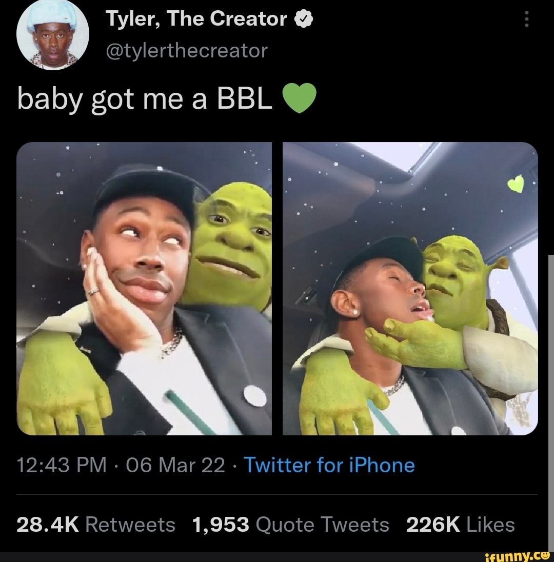 @tylerthecreator baby got me a BBL Tyler, The Creator PM - Mar 22 Twit ...