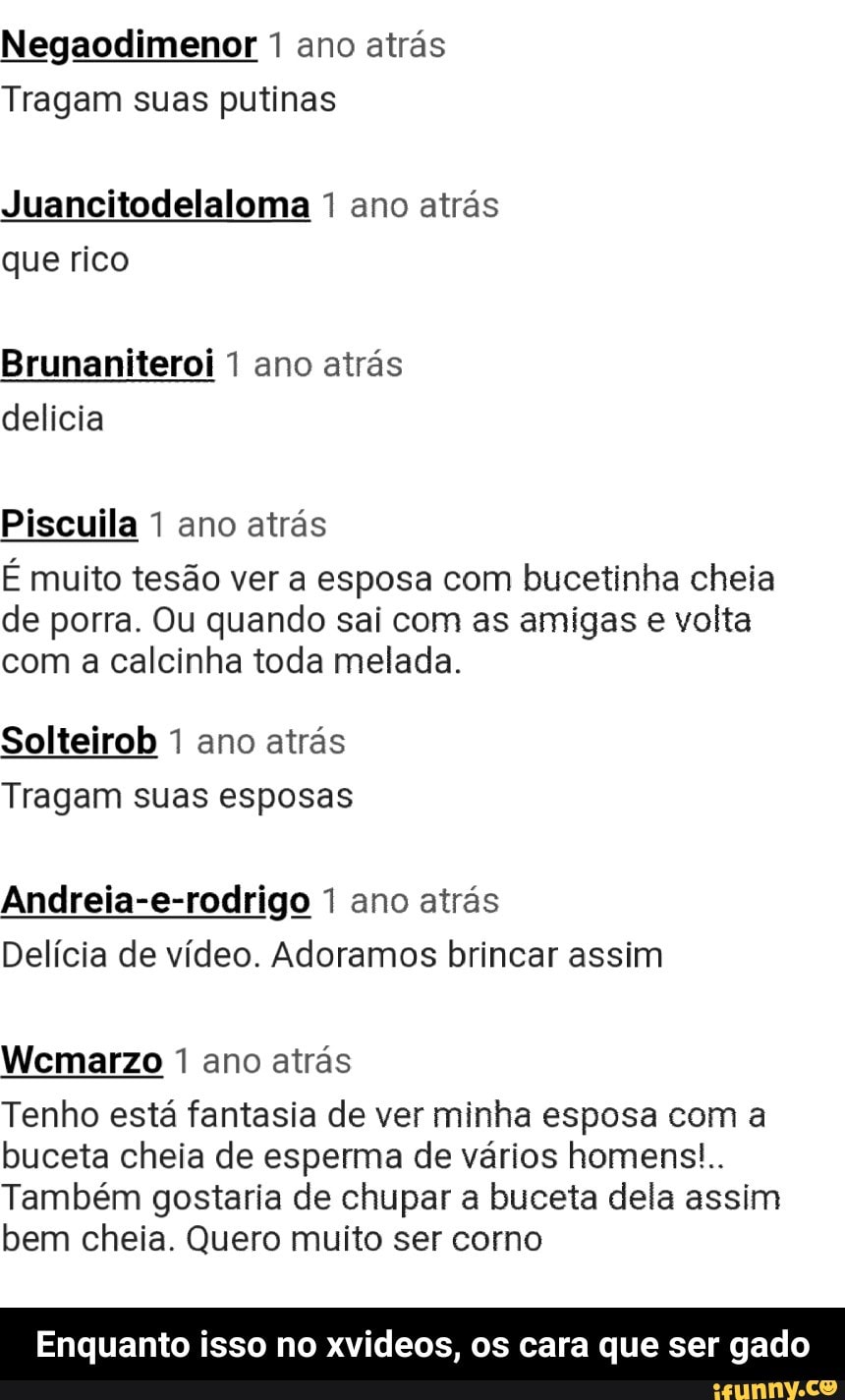 Negaodimenor 1 ano atrás Tragam suas putinas Juancitodelaloma 1 ano atrás  rico Brunaniteroi 1 ano atrás