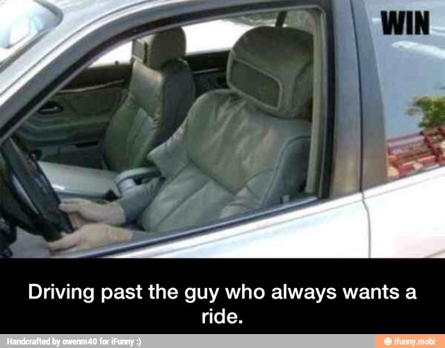 Driving past the guy who always wants a
ride. - Driving past the guy who always wants a ride.
