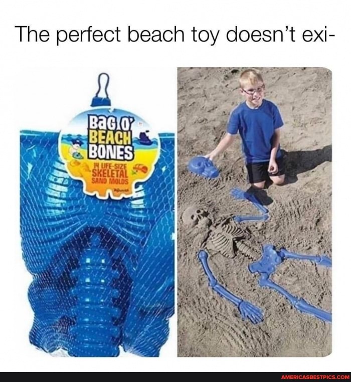 The perfect beach toy doesn't exi-
BONES