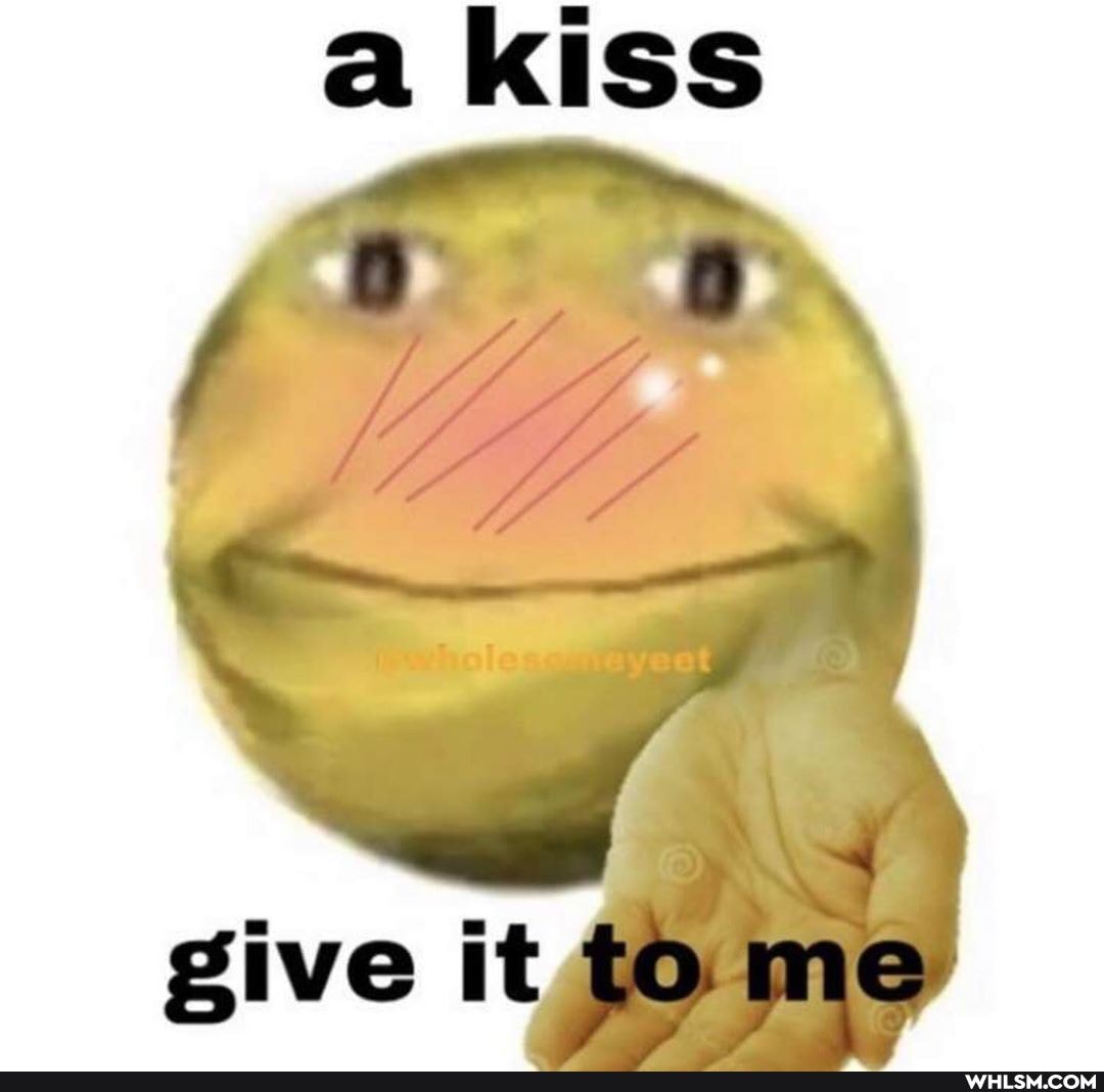 kiss
- -
give itdo me