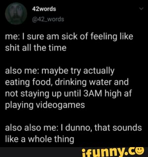 42words @42_words me: I sure am sick of feeling like shit all the time ...